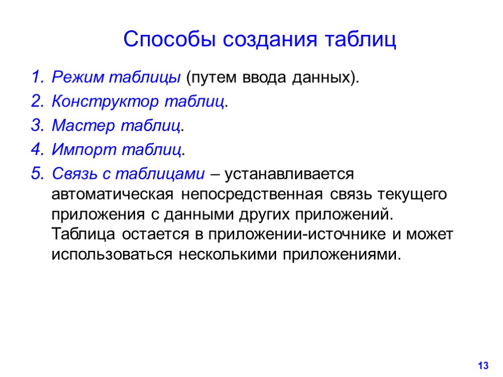 13 Способы создания таблиц Режим таблицы (путем ввода данных). Конструктор таблиц. Мастер таблиц. Импорт